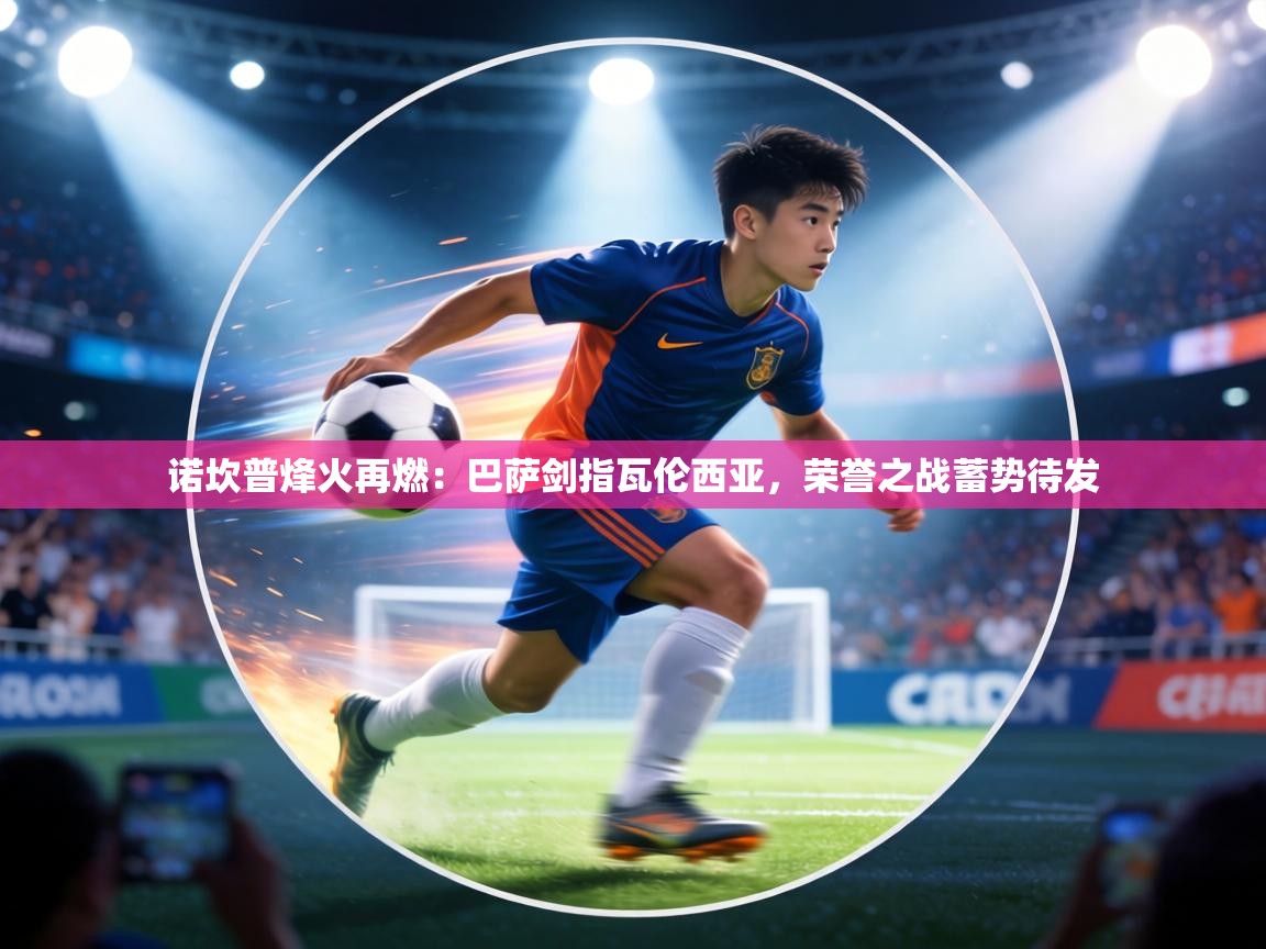 诺坎普烽火再燃：巴萨剑指瓦伦西亚，荣誉之战蓄势待发  第2张